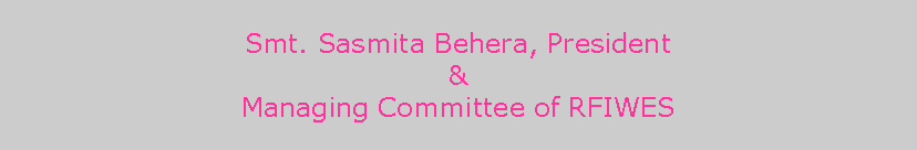 Text Box: Smt. Sasmita Behera, President&Managing Committee of RFIWES
